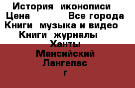 История  иконописи › Цена ­ 1 500 - Все города Книги, музыка и видео » Книги, журналы   . Ханты-Мансийский,Лангепас г.